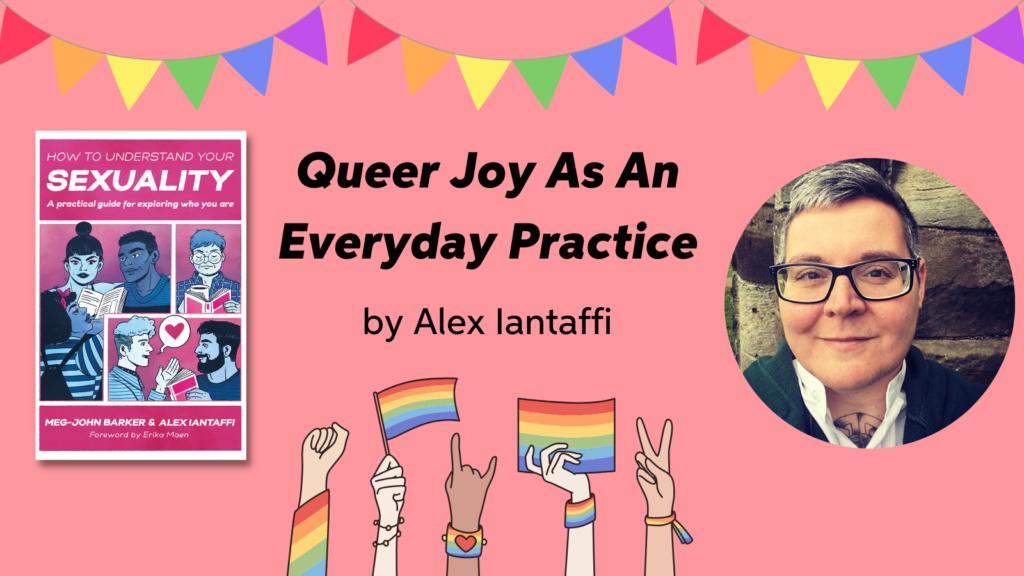 "Queer Joy As An Everyday Practice" by Alex Iantaffi, photo of Alex and a picture of the cover of the book How To Understand Your Sexuality
