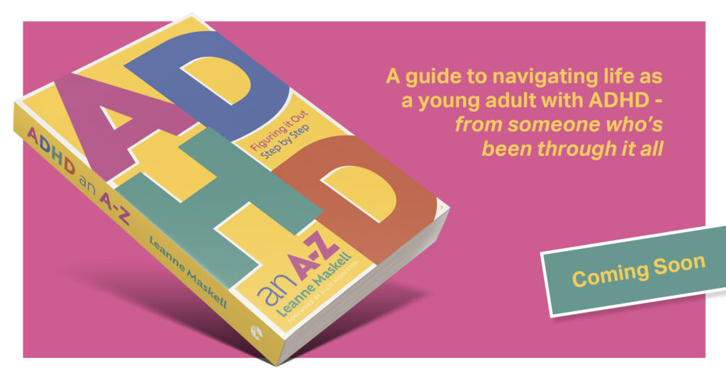 A copy of Leanne Maskell's ADHD an A-Z is to the left of the image, in front of a pink background, with the text "A guide to navigating life as a young adult with ADHD - from someone who's been through it all" and "Coming Soon!"