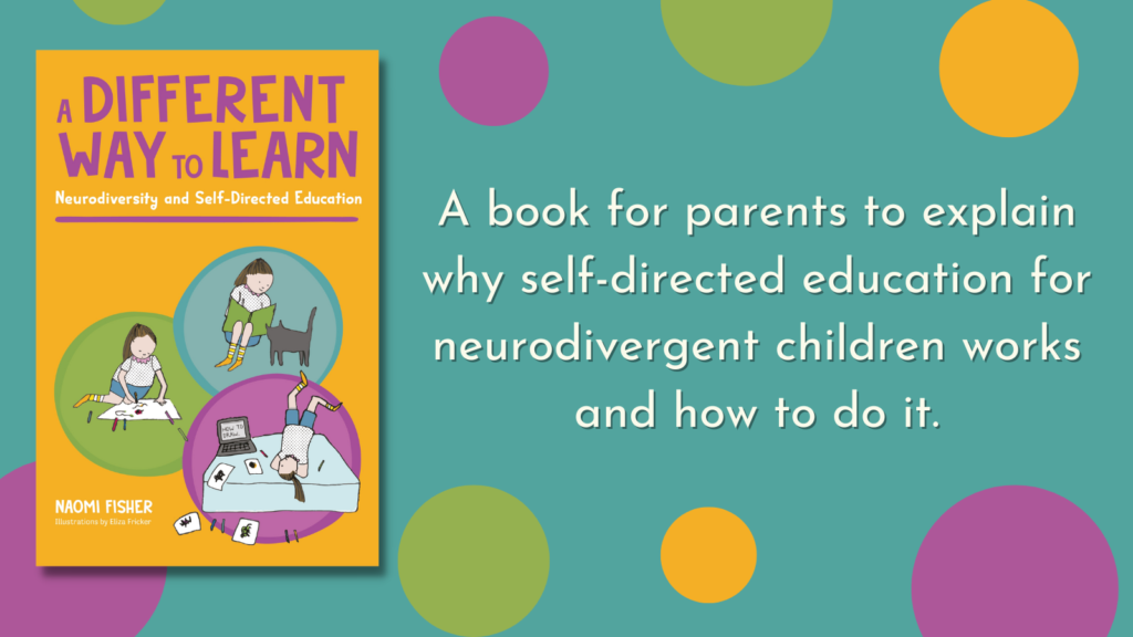 The cover of 'A Different Way to Learn' by Naomi Fisher is on the left with the description, 'A book for parents to explain why self-directed education for neurodivergent children works and how to do it' beside it. Colourful background with circles in pink, yellow and green.